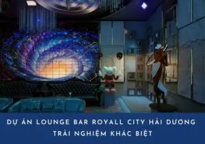 Dự án Lounge – Bar Royall City Hải Dương